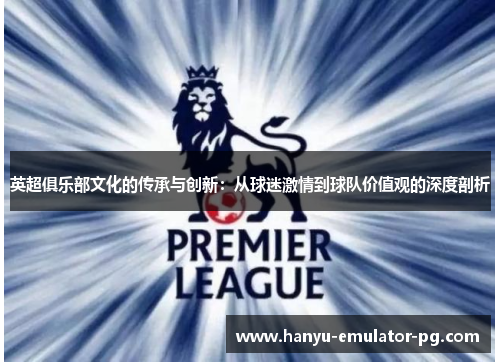 英超俱乐部文化的传承与创新：从球迷激情到球队价值观的深度剖析