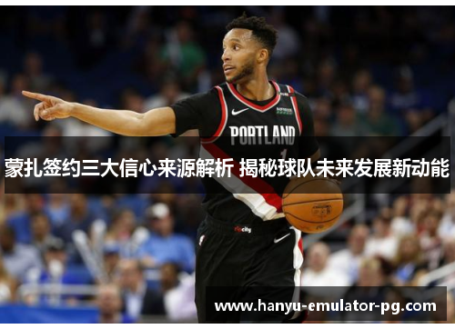 蒙扎签约三大信心来源解析 揭秘球队未来发展新动能 蒙扎签约三大信心来源解析 揭秘球队未来发展新动能