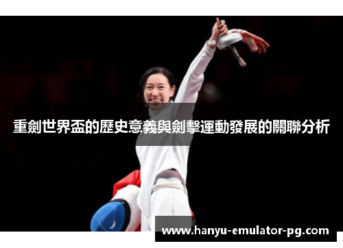 重劍世界盃的歷史意義與劍擊運動發展的關聯分析