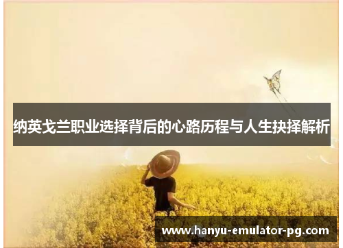 纳英戈兰职业选择背后的心路历程与人生抉择解析