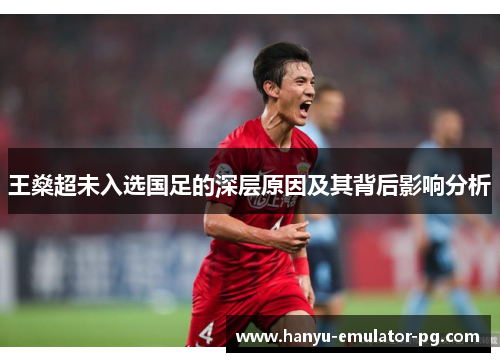 王燊超未入选国足的深层原因及其背后影响分析 王燊超未入选国足的深层原因及其背后影响分析
