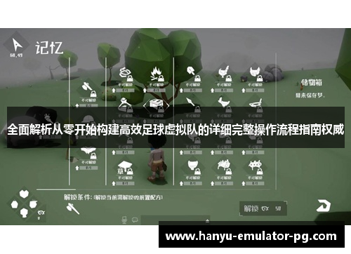 全面解析从零开始构建高效足球虚拟队的详细完整操作流程指南权威 全面解析从零开始构建高效足球虚拟队的详细完整操作流程指南权威