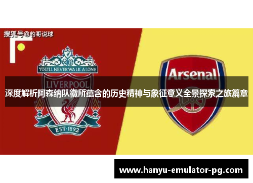 深度解析阿森纳队徽所蕴含的历史精神与象征意义全景探索之旅篇章 深度解析阿森纳队徽所蕴含的历史精神与象征意义全景探索之旅篇章