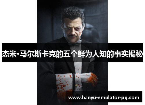 杰米·马尔斯卡克的五个鲜为人知的事实揭秘 杰米·马尔斯卡克的五个鲜为人知的事实揭秘