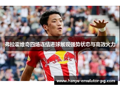 弗拉霍维奇四场连结进球展现强势状态与高效火力