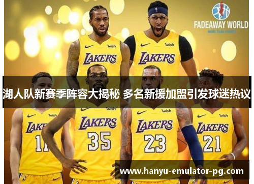 湖人队新赛季阵容大揭秘 多名新援加盟引发球迷热议